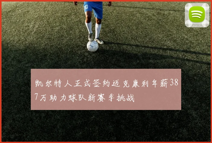 凯尔特人正式签约迈克康利年薪387万助力球队新赛季挑战