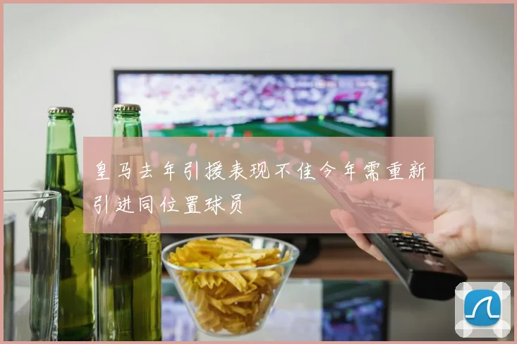 皇马去年引援表现不佳今年需重新引进同位置球员