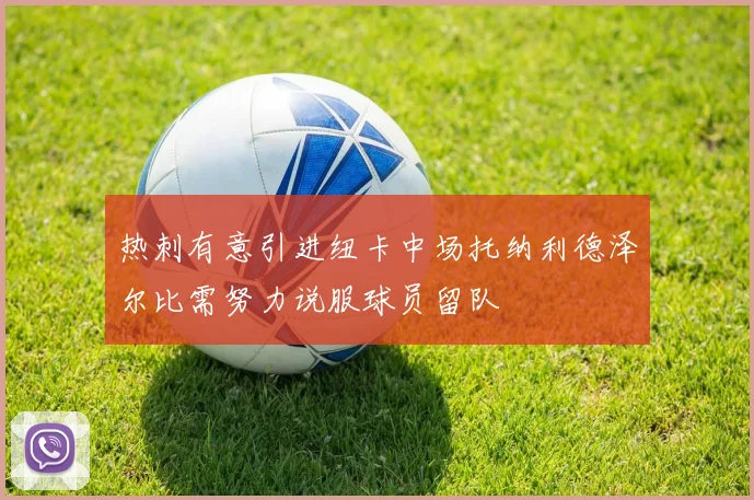 热刺有意引进纽卡中场托纳利德泽尔比需努力说服球员留队
